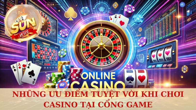 Những ưu điểm tuyệt vời khi chơi casino sunwin